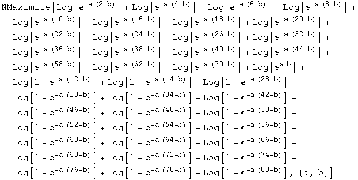 NMaximize[Log[^(-a (2 - b))] + Log[^(-a (4 - b))] + Log[^(-a (6 - b))] ... 63309;^(-a (76 - b))] + Log[1 - ^(-a (78 - b))] + Log[1 - ^(-a (80 - b))], {a, b}]