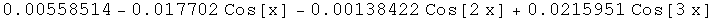 RowBox[{RowBox[{0.00558514, }], -, RowBox[{0.017702,  , Cos[x]}], -, RowBox[{0.00138422,  , Cos[2 x]}], +, RowBox[{0.0215951,  , Cos[3 x]}]}]