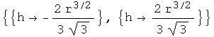 {{h -(2 r^(3/2))/(3 3^(1/2))}, {h (2 r^(3/2))/(3 3^(1/2))}}