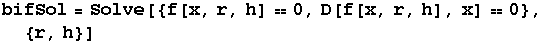 bifSol = Solve[{f[x, r, h] 0, D[f[x, r, h], x] 0}, {r, h}]